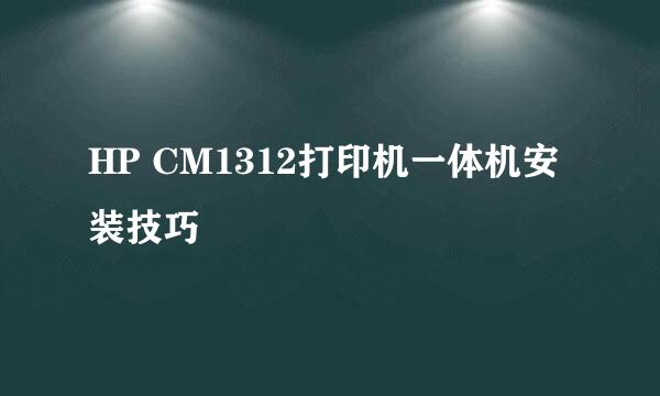 HP CM1312打印机一体机安装技巧
