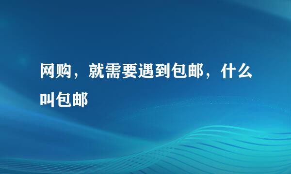 网购，就需要遇到包邮，什么叫包邮