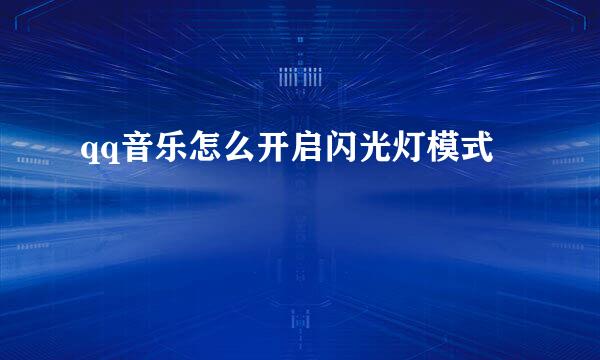 qq音乐怎么开启闪光灯模式