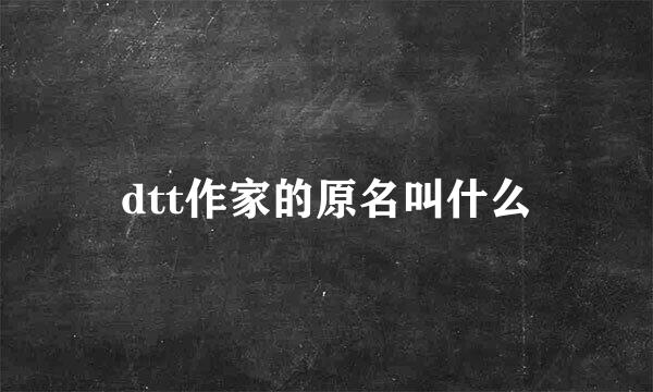 dtt作家的原名叫什么
