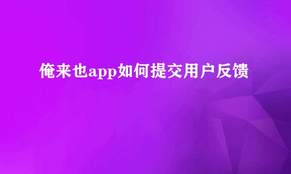 俺来也app如何提交用户反馈