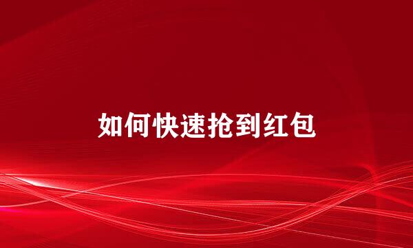如何快速抢到红包