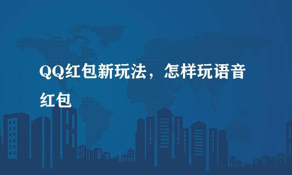QQ红包新玩法，怎样玩语音红包