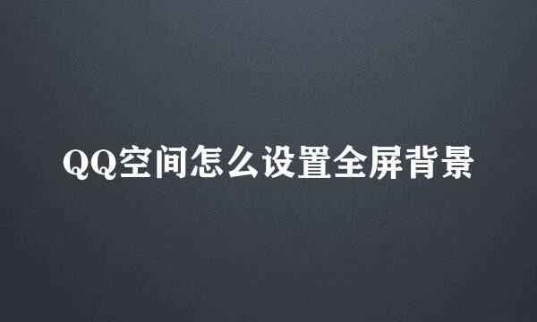 QQ空间怎么设置全屏背景
