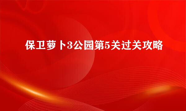 保卫萝卜3公园第5关过关攻略