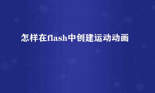 怎样在flash中创建运动动画