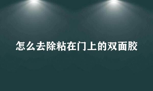 怎么去除粘在门上的双面胶