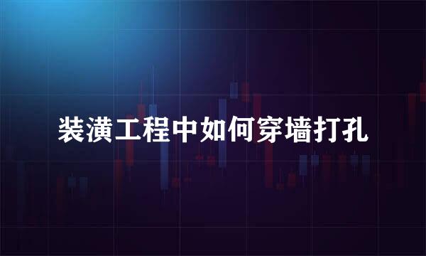 装潢工程中如何穿墙打孔