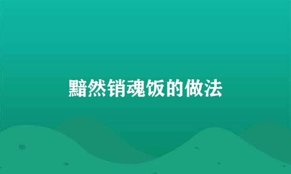 黯然销魂饭的做法