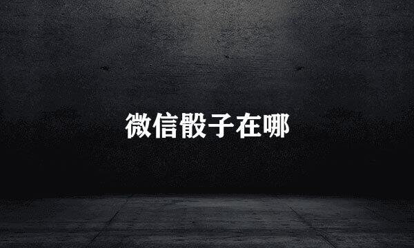 微信骰子在哪