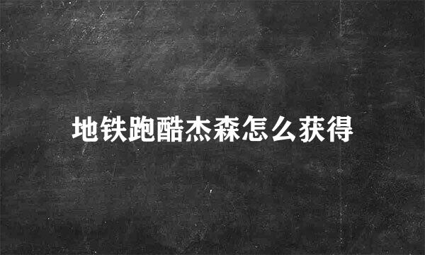 地铁跑酷杰森怎么获得