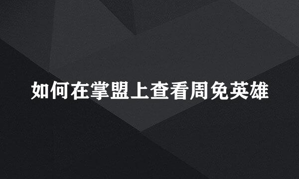 如何在掌盟上查看周免英雄