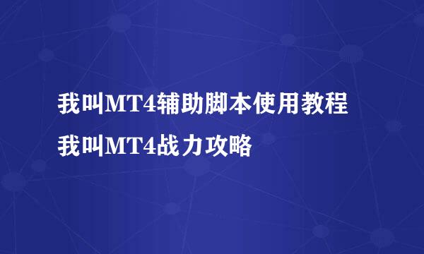 我叫MT4辅助脚本使用教程 我叫MT4战力攻略