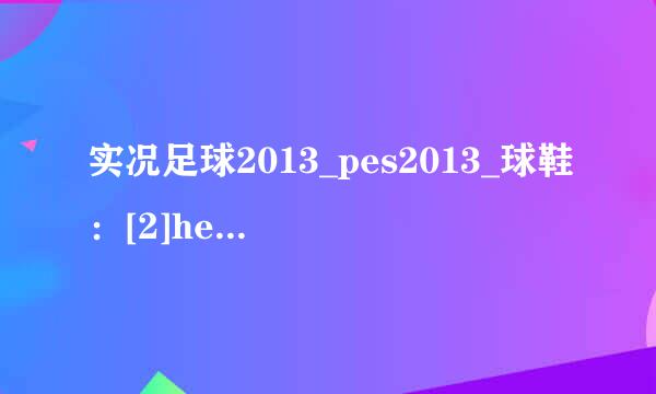 实况足球2013_pes2013_球鞋：[2]heritage