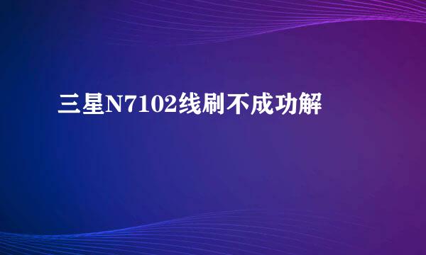三星N7102线刷不成功解