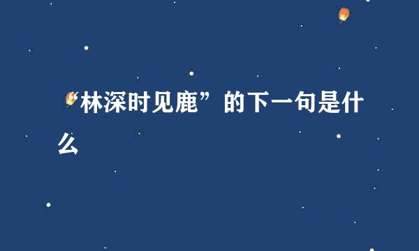 “林深时见鹿”的下一句是什么