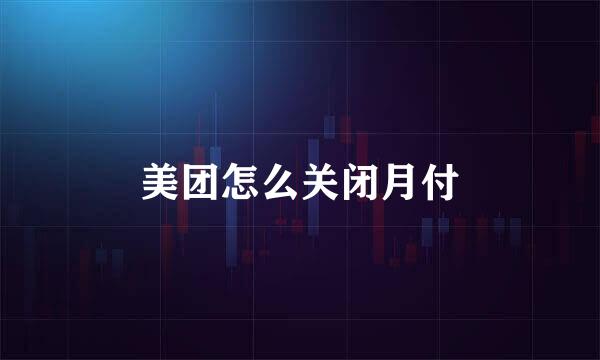 美团怎么关闭月付