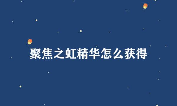 聚焦之虹精华怎么获得