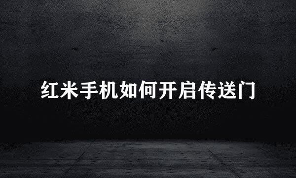 红米手机如何开启传送门