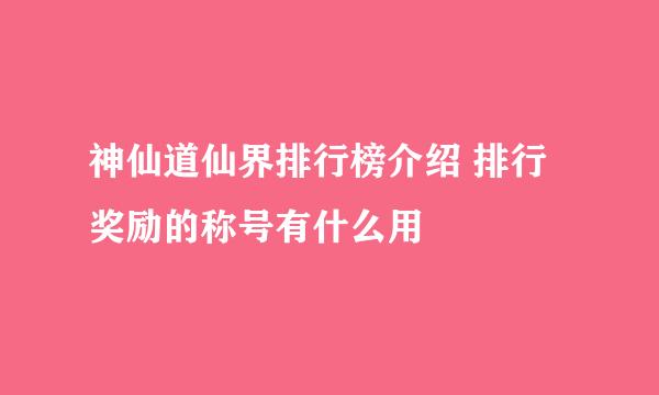 神仙道仙界排行榜介绍 排行奖励的称号有什么用