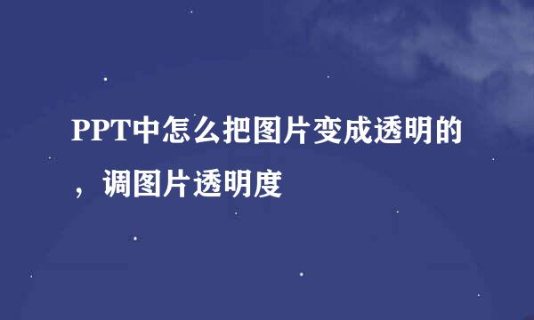 PPT中怎么把图片变成透明的，调图片透明度