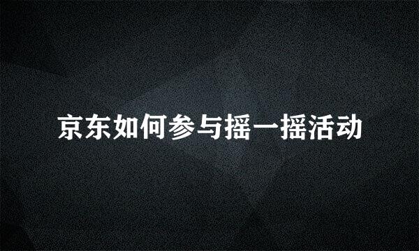京东如何参与摇一摇活动