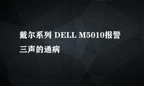 戴尔系列 DELL M5010报警三声的通病