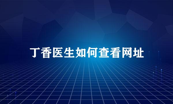 丁香医生如何查看网址
