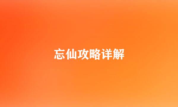 忘仙攻略详解