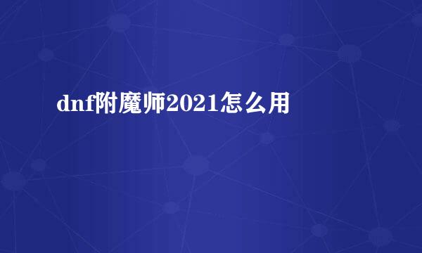 dnf附魔师2021怎么用