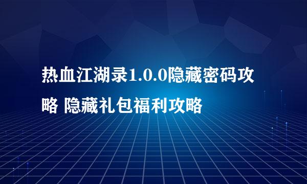 热血江湖录1.0.0隐藏密码攻略 隐藏礼包福利攻略