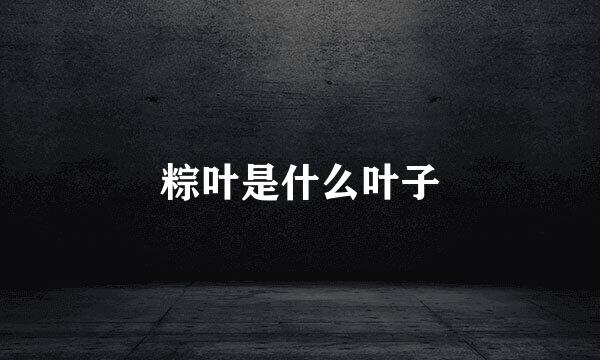 粽叶是什么叶子