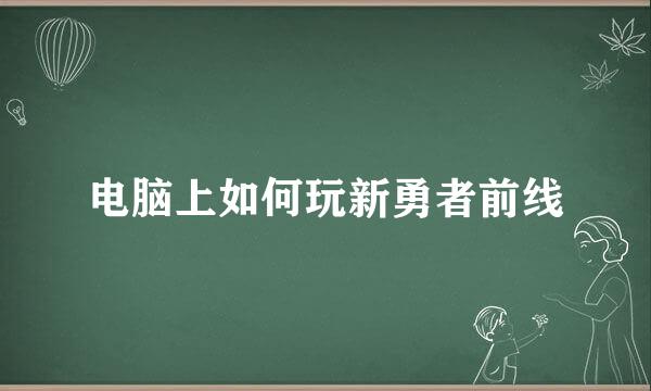 电脑上如何玩新勇者前线