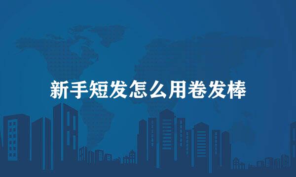 新手短发怎么用卷发棒