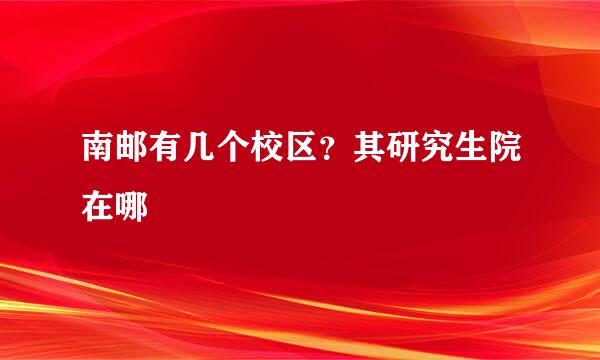 南邮有几个校区？其研究生院在哪