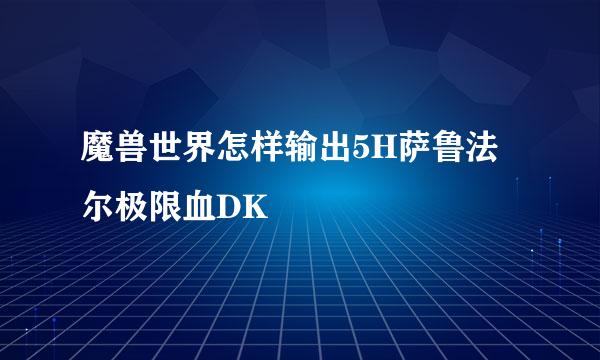 魔兽世界怎样输出5H萨鲁法尔极限血DK