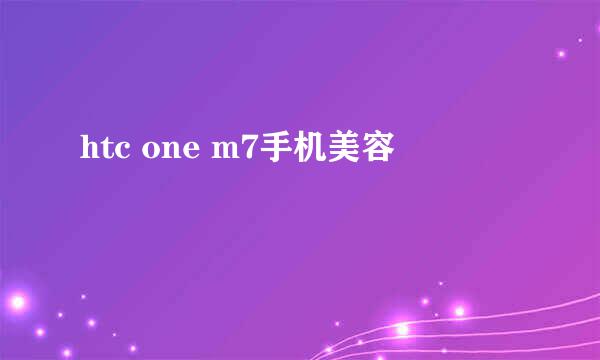 htc one m7手机美容