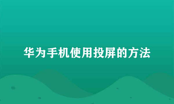 华为手机使用投屏的方法