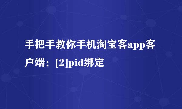 手把手教你手机淘宝客app客户端：[2]pid绑定