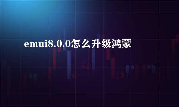 emui8.0.0怎么升级鸿蒙