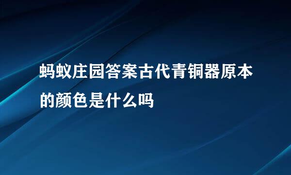 蚂蚁庄园答案古代青铜器原本的颜色是什么吗