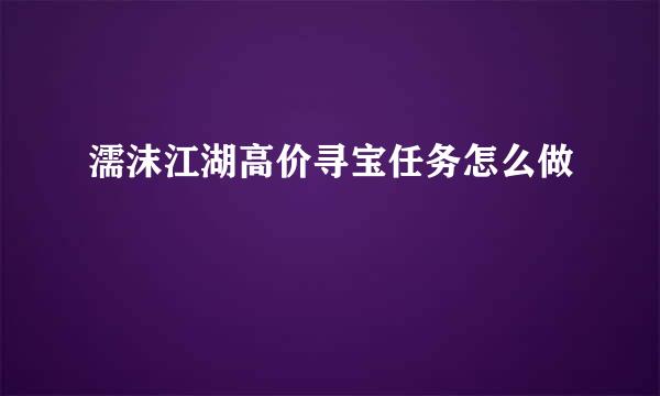 濡沫江湖高价寻宝任务怎么做