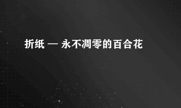 折纸 — 永不凋零的百合花