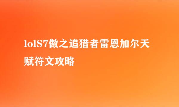 lolS7傲之追猎者雷恩加尔天赋符文攻略
