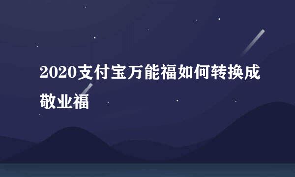 2020支付宝万能福如何转换成敬业福
