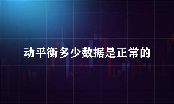 动平衡多少数据是正常的
