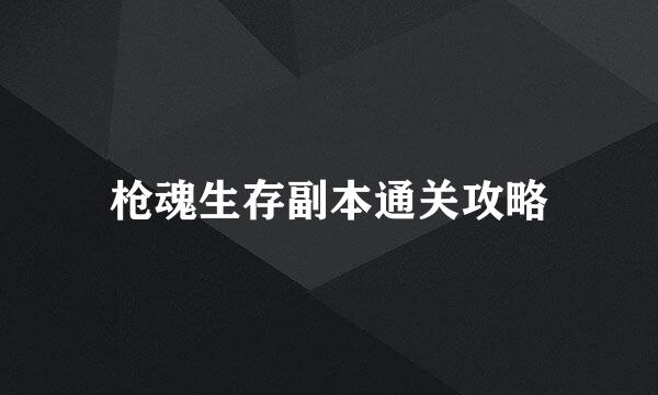 枪魂生存副本通关攻略