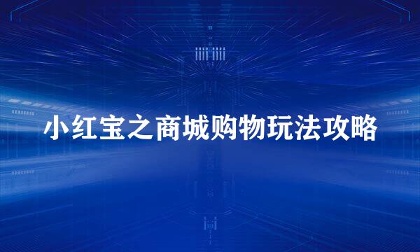 小红宝之商城购物玩法攻略
