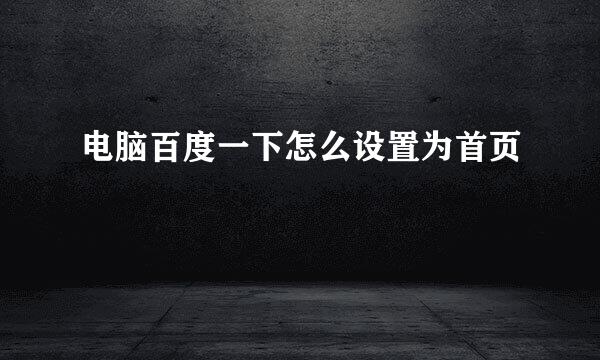 电脑百度一下怎么设置为首页