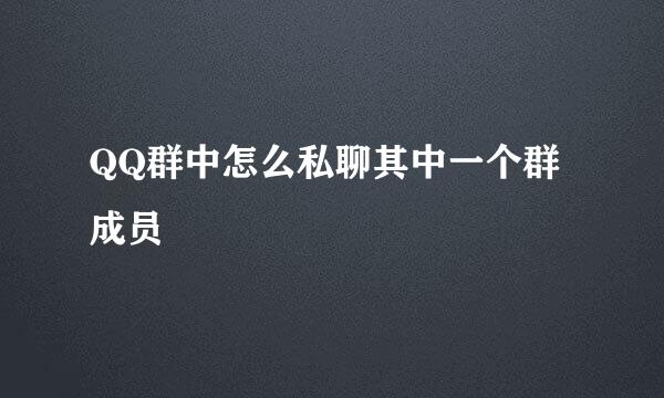QQ群中怎么私聊其中一个群成员